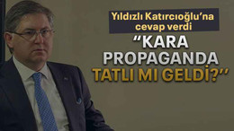 Yıldızlı Katırcıoğlu’na cevap verdi “Kara propaganda tatlı mı geldi?’’